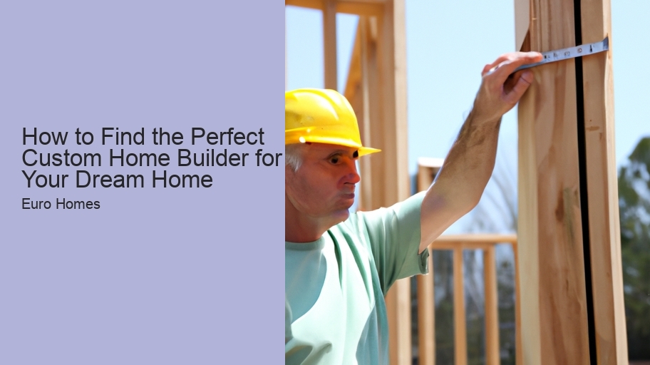 How to Find the Perfect Custom Home Builder for Your Dream Home 