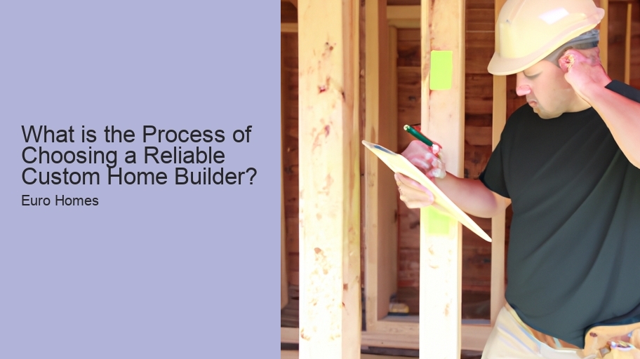 What is the Process of Choosing a Reliable Custom Home Builder? 