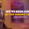 “We’ve Been Aiming At The Wrong Target” 10-08-23