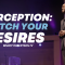 “Perception: Watch Your Desires” 4-30-23 10am