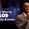 “Don’t Worry, God Already Knows” 03-06-2022 (9am)