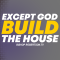 “Except God Build The House” 4-28-24