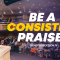 “Be A Consistent Praiser” 7-31-24