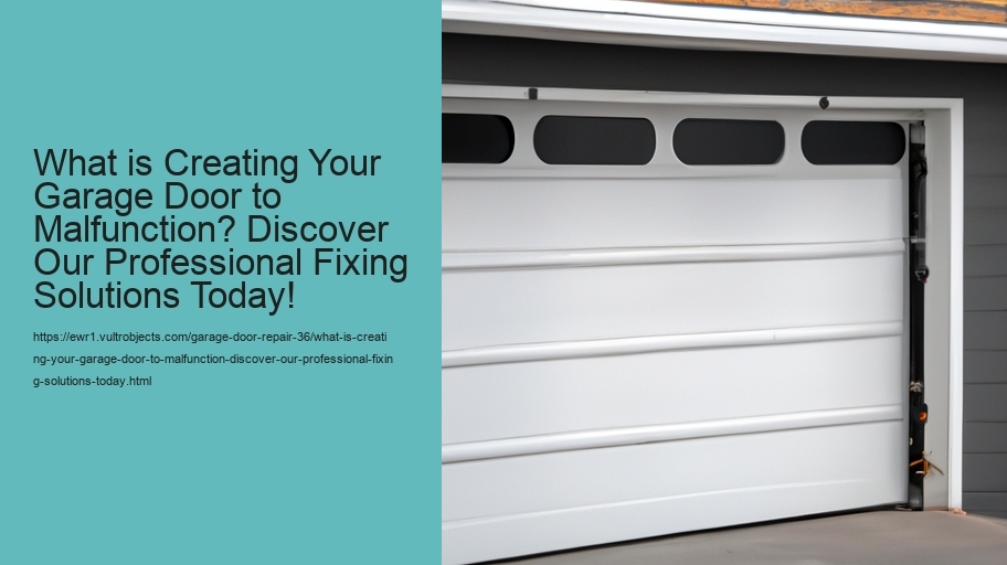 What is Creating Your Garage Door to Malfunction? Discover Our Professional Fixing Solutions Today!