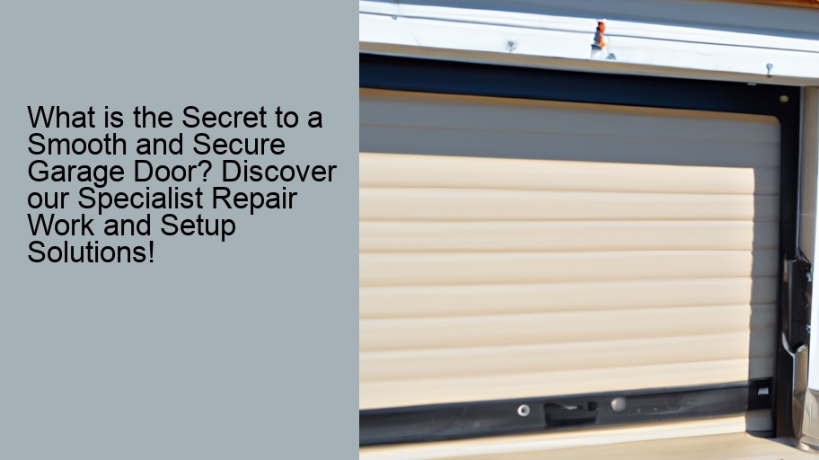What is the Secret to a Smooth and Secure Garage Door? Discover our Specialist Repair Work and Setup Solutions!