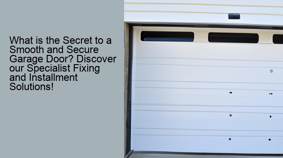 What is the Secret to a Smooth and Secure Garage Door? Discover our Specialist Fixing and Installment Solutions!