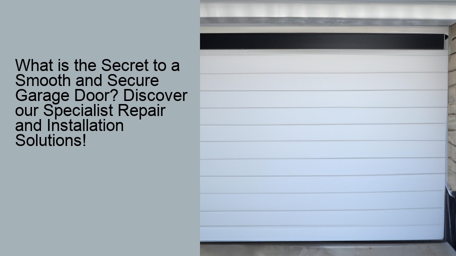 What is the Secret to a Smooth and Secure Garage Door? Discover our Specialist Repair and Installation Solutions!