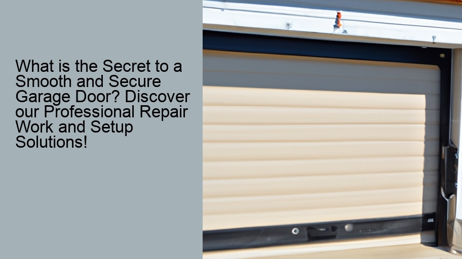 What is the Secret to a Smooth and Secure Garage Door? Discover our Professional Repair Work and Setup Solutions!