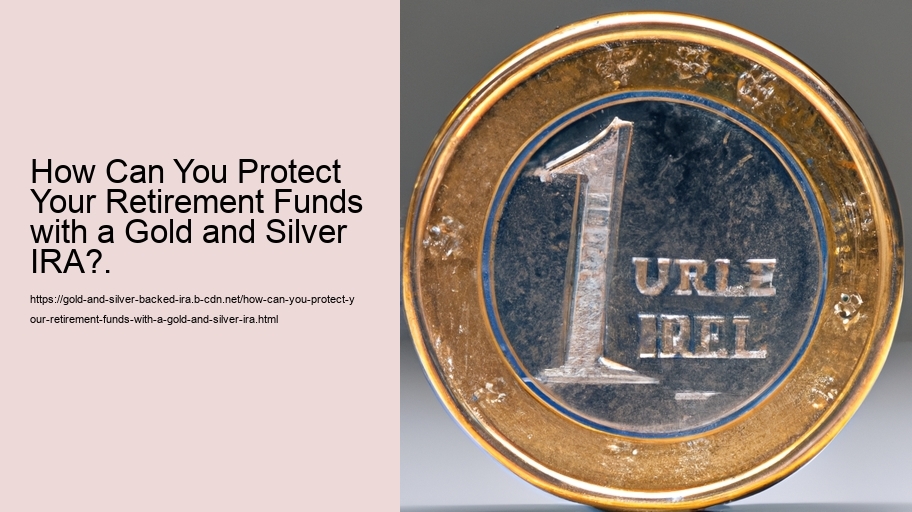 How Can You Protect Your Retirement Funds with a Gold and Silver IRA?.