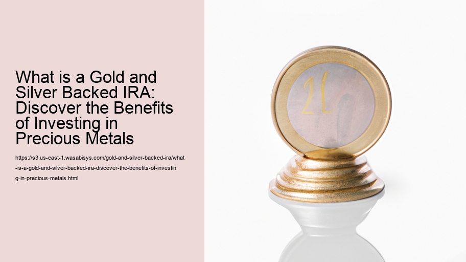 What is a Gold and Silver Backed IRA: Discover the Benefits of Investing in Precious Metals 