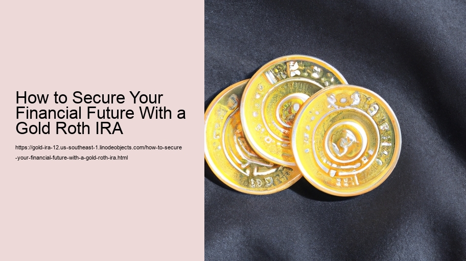 How to Secure Your Financial Future With a Gold Roth IRA 
