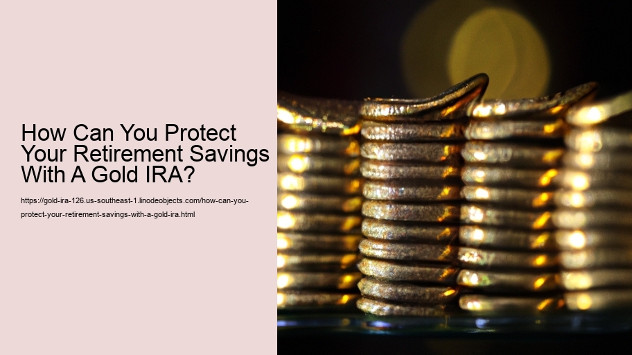 How Can You Protect Your Retirement Savings With A Gold IRA? 