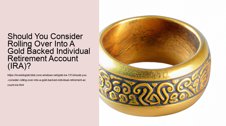 Should You Consider Rolling Over Into A Gold Backed Individual Retirement Account (IRA)?  