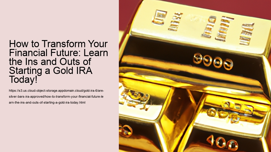 How to Transform Your Financial Future: Learn the Ins and Outs of Starting a Gold IRA Today!
