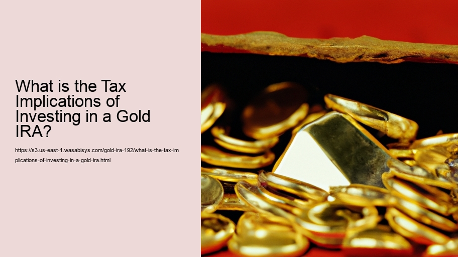 What is the Tax Implications of Investing in a Gold IRA? 
