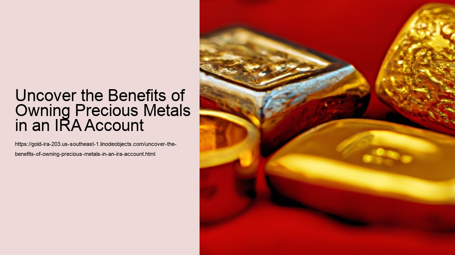 Uncover the Benefits of Owning Precious Metals in an IRA Account 