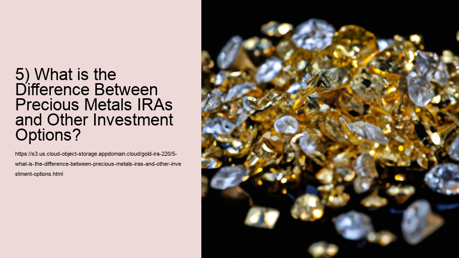 5) What is the Difference Between Precious Metals IRAs and Other Investment Options? 