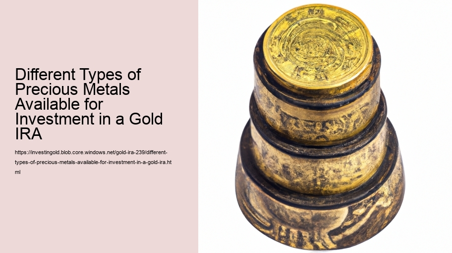 Different Types of Precious Metals Available for Investment in a Gold IRA 