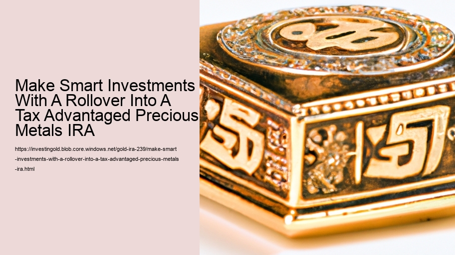 Make Smart Investments With A Rollover Into A Tax Advantaged Precious Metals IRA  