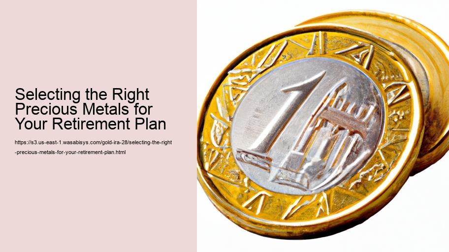 Selecting the Right Precious Metals for Your Retirement Plan 