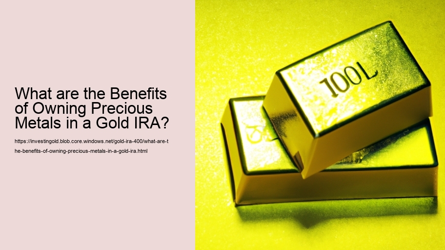 What are the Benefits of Owning Precious Metals in a Gold IRA? 