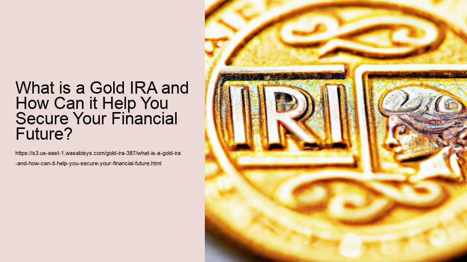What is a Gold IRA and How Can it Help You Secure Your Financial Future? 