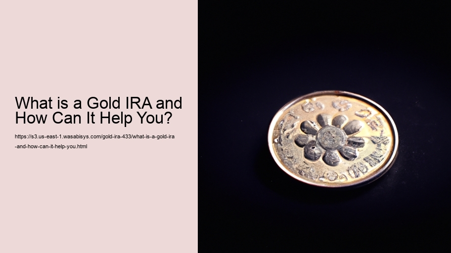What is a Gold IRA and How Can It Help You? 