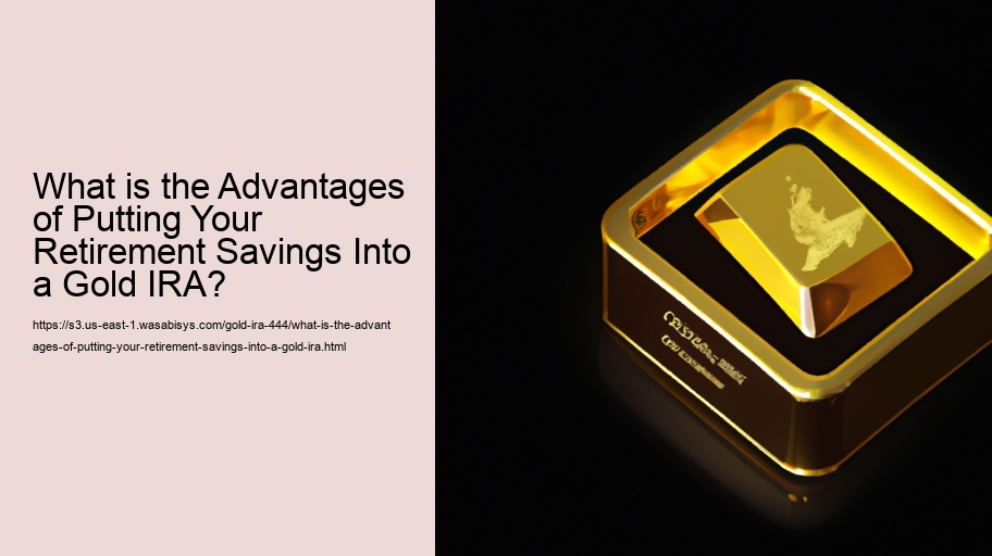 What is the Advantages of Putting Your Retirement Savings Into a Gold IRA? 