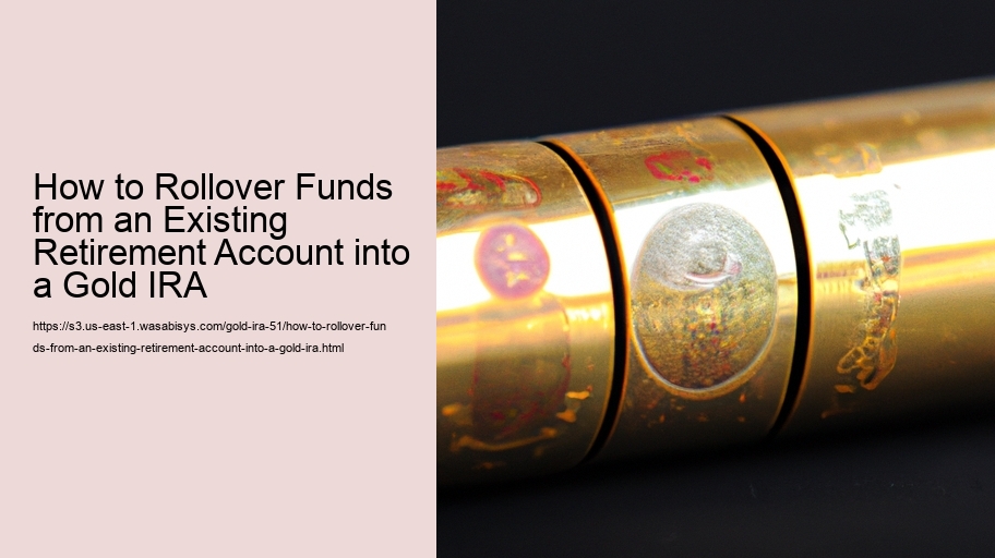 How to Rollover Funds from an Existing Retirement Account into a Gold IRA 