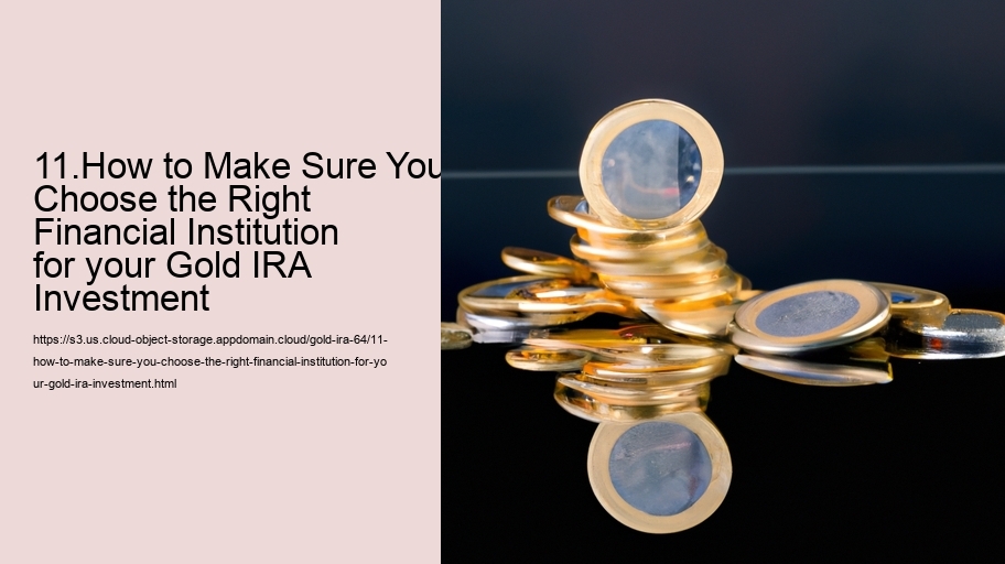11.How to Make Sure You Choose the Right Financial Institution for your Gold IRA Investment  
