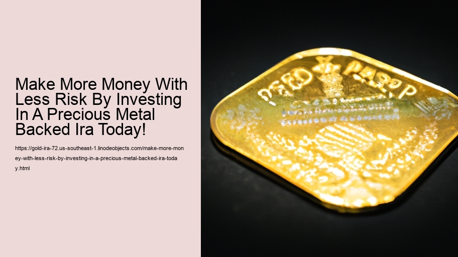 Make More Money With Less Risk By Investing In A Precious Metal Backed Ira Today! 