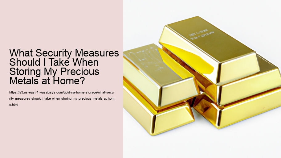 What Security Measures Should I Take When Storing My Precious Metals at Home? 