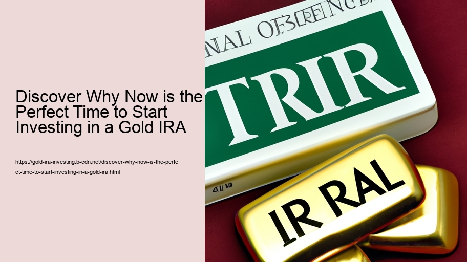Discover Why Now is the Perfect Time to Start Investing in a Gold IRA 