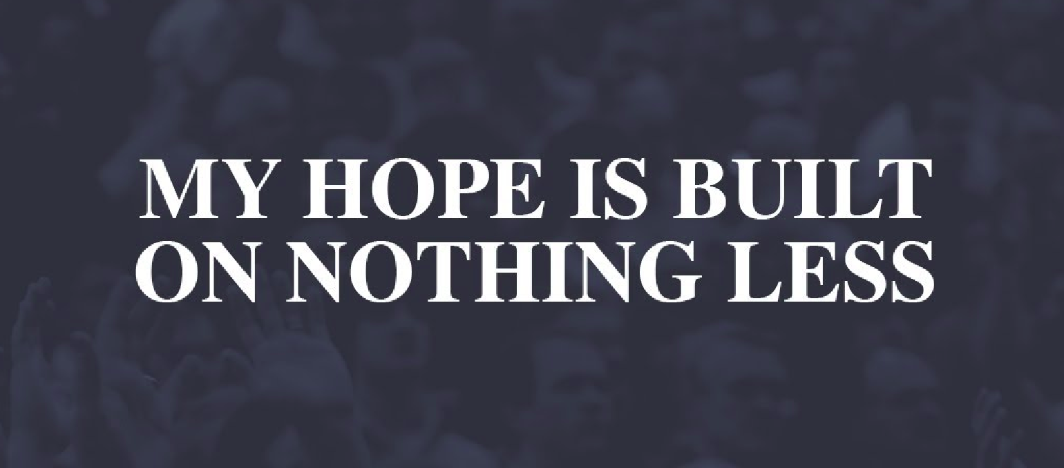 My Hope Is Built On Nothing Less – The Gospel Herald