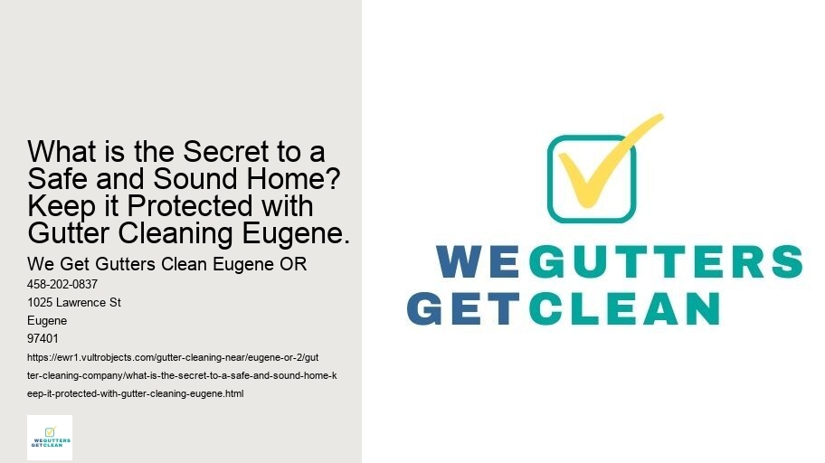 What is the Secret to a Safe and Sound Home? Keep it Protected with Gutter Cleaning Eugene.