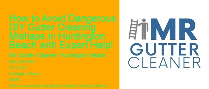 How to Avoid Dangerous DIY Gutter Cleaning Mishaps in Huntington Beach with Expert Help!