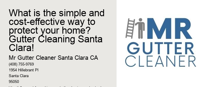 What is the simple and cost-effective way to protect your home? Gutter Cleaning Santa Clara!