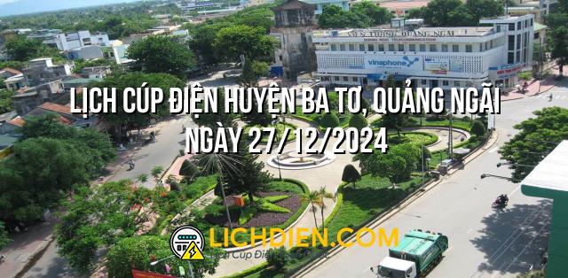 Lịch cúp điện Huyện Ba Tơ, Quảng Ngãi ngày 27/12/2024