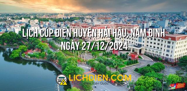 Lịch cúp điện Huyện Hải Hậu, Nam Định ngày 27/12/2024