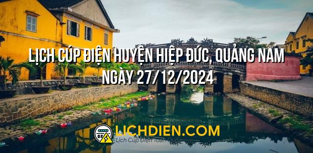 Lịch cúp điện Huyện Hiệp Đức, Quảng Nam ngày 27/12/2024