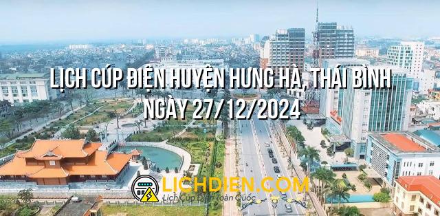 Lịch cúp điện Huyện Hưng Hà, Thái Bình ngày 27/12/2024