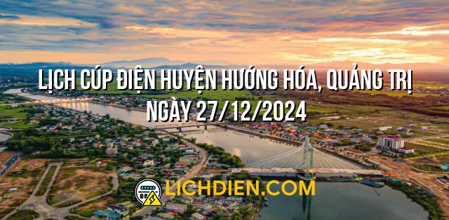 Lịch cúp điện Huyện Hướng Hóa, Quảng Trị ngày 27/12/2024