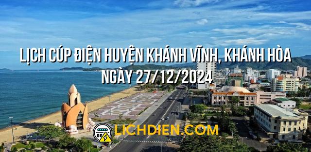 Lịch cúp điện Huyện Khánh Vĩnh, Khánh Hòa ngày 27/12/2024