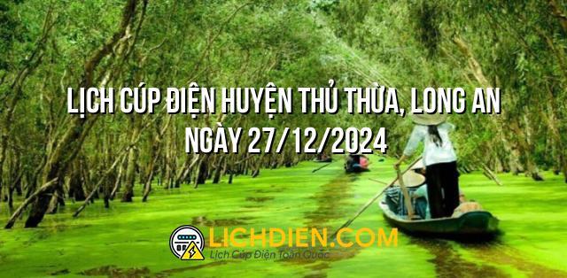 Lịch cúp điện Huyện Thủ Thừa, Long An ngày 27/12/2024