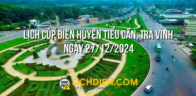 Lịch cúp điện Huyện Tiểu Cần, Trà Vinh ngày 27/12/2024