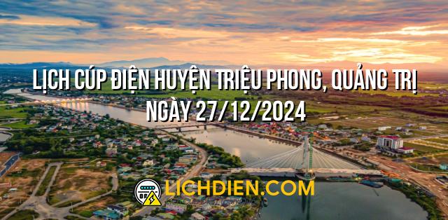 Lịch cúp điện Huyện Triệu Phong, Quảng Trị ngày 27/12/2024