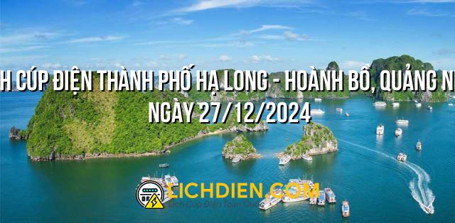 Lịch cúp điện Thành Phố Hạ Long - Hoành Bồ, Quảng Ninh ngày 27/12/2024