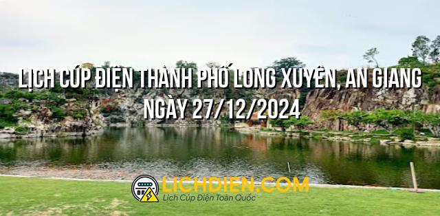 Lịch cúp điện Thành Phố Long Xuyên, An Giang ngày 27/12/2024