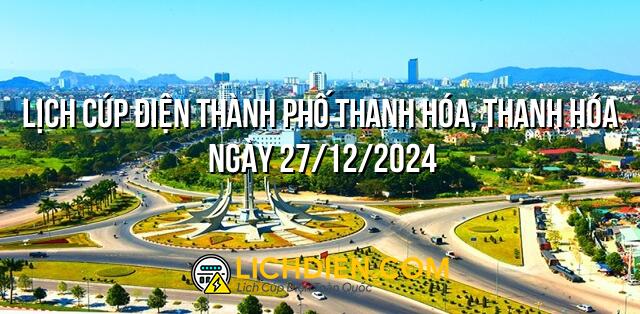 Lịch cúp điện Thành Phố Thanh Hóa, Thanh Hóa ngày 27/12/2024