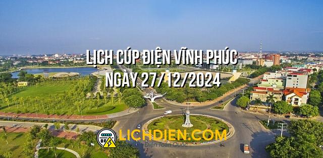 Lịch cúp điện Vĩnh Phúc ngày 27/12/2024